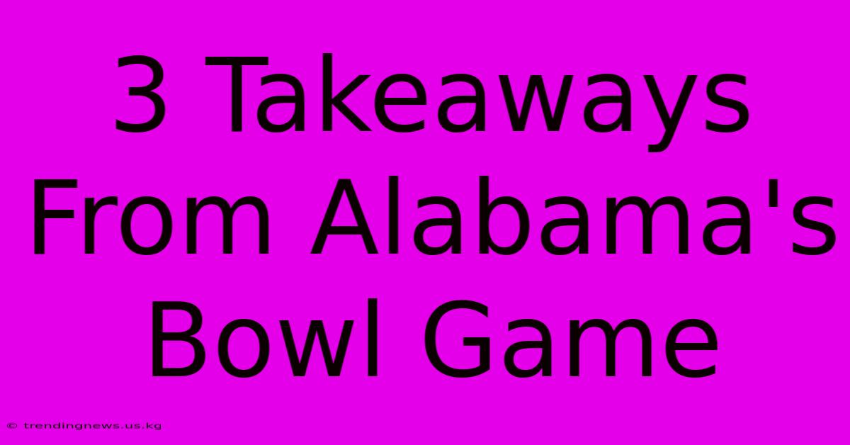 3 Takeaways From Alabama's Bowl Game