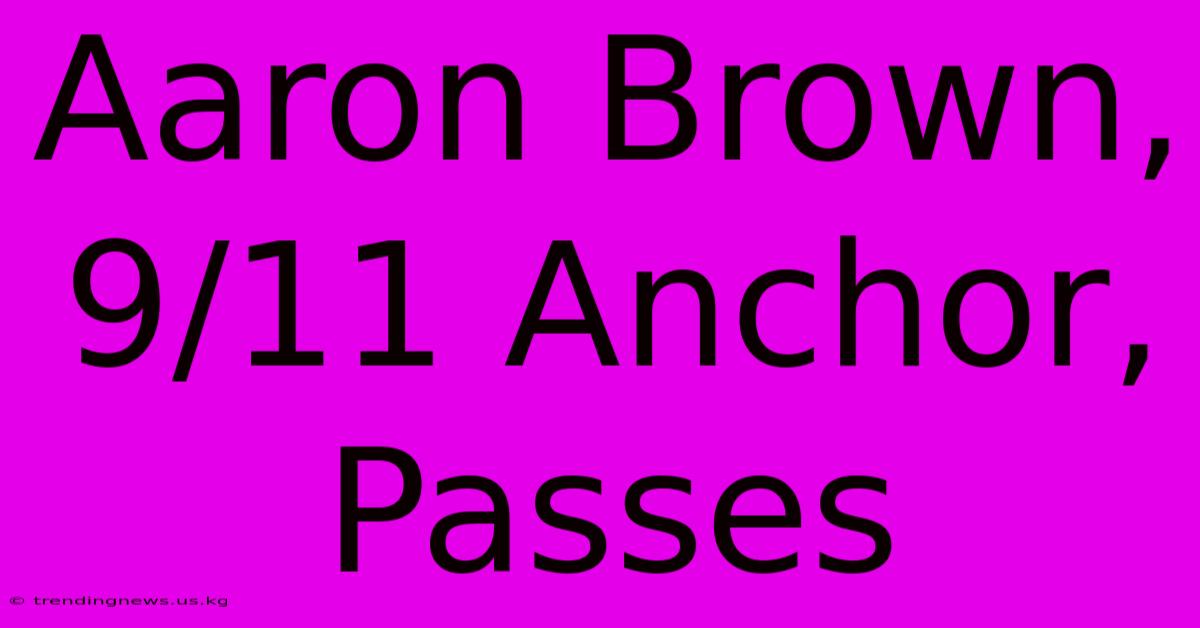 Aaron Brown, 9/11 Anchor, Passes