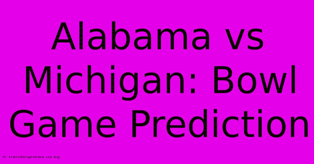 Alabama Vs Michigan: Bowl Game Prediction