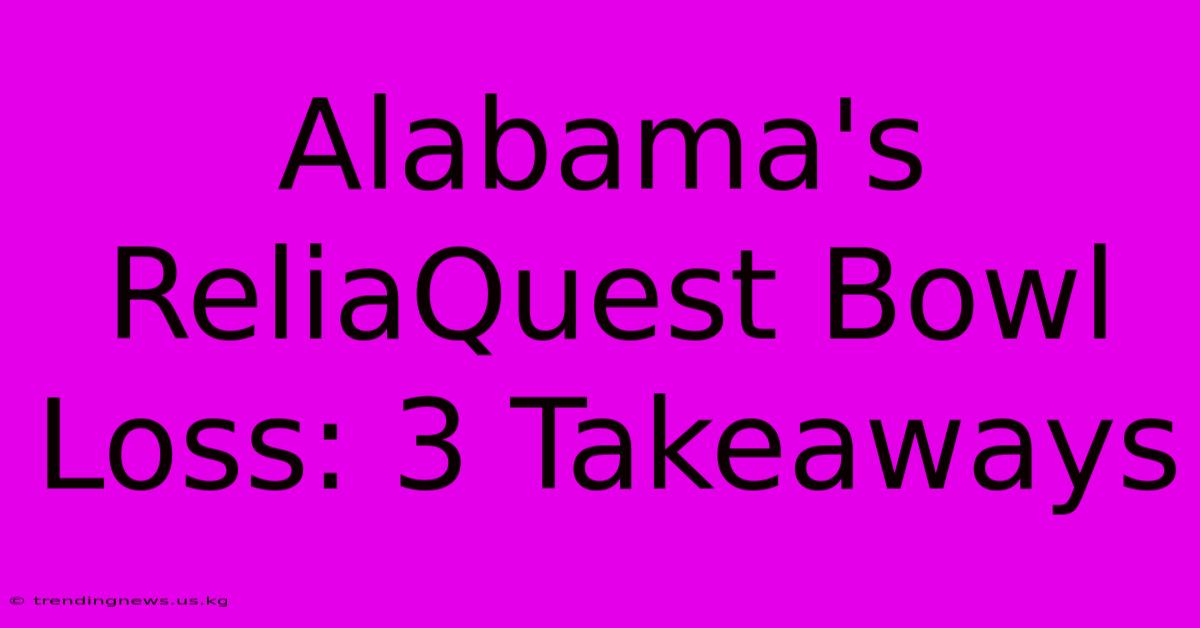 Alabama's ReliaQuest Bowl Loss: 3 Takeaways