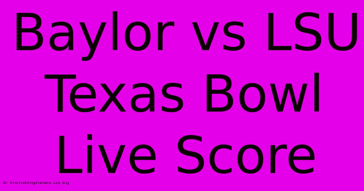 Baylor Vs LSU Texas Bowl Live Score