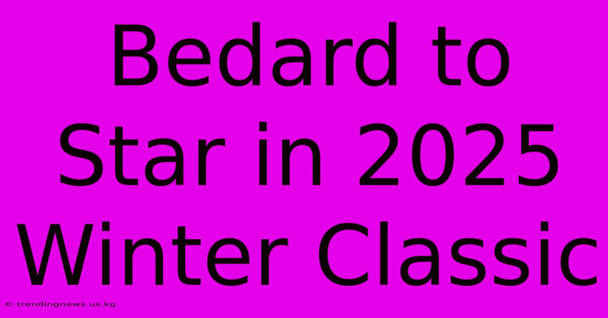 Bedard To Star In 2025 Winter Classic