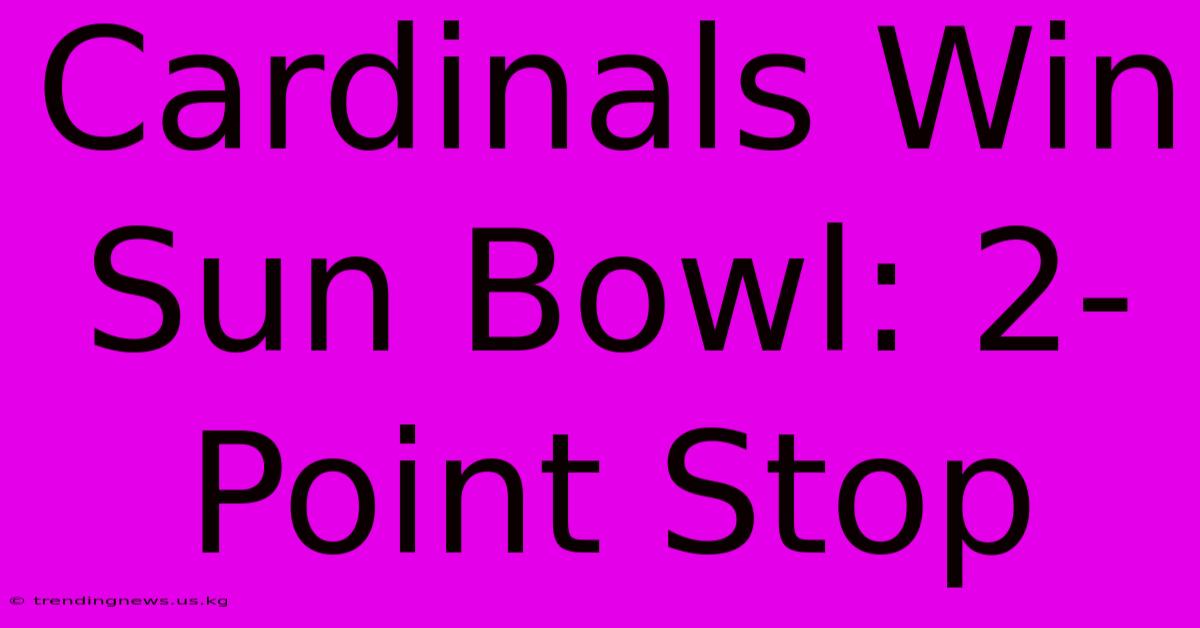 Cardinals Win Sun Bowl: 2-Point Stop