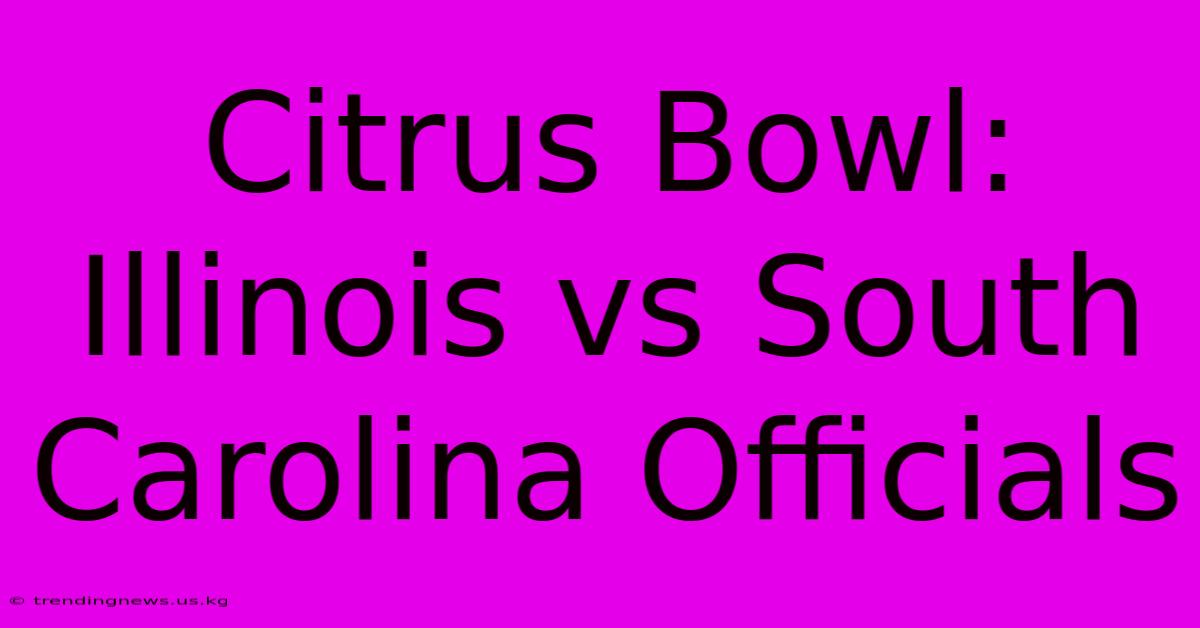 Citrus Bowl: Illinois Vs South Carolina Officials