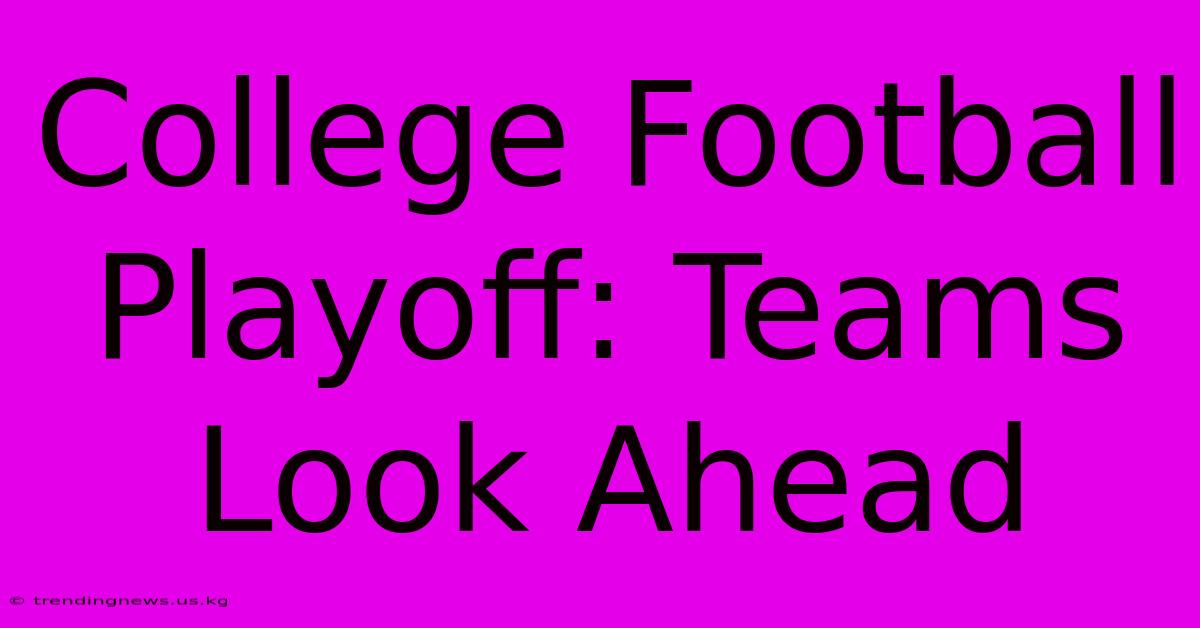 College Football Playoff: Teams Look Ahead