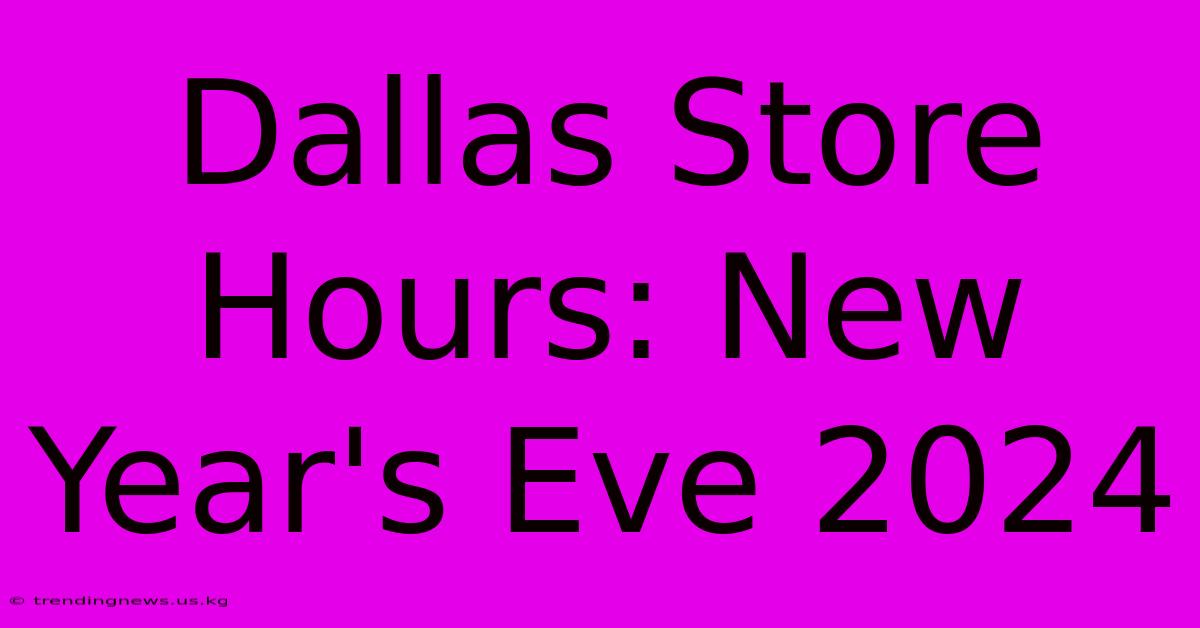 Dallas Store Hours: New Year's Eve 2024