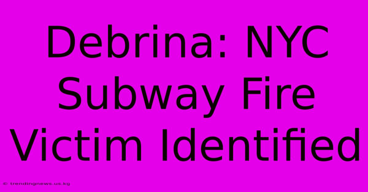 Debrina: NYC Subway Fire Victim Identified