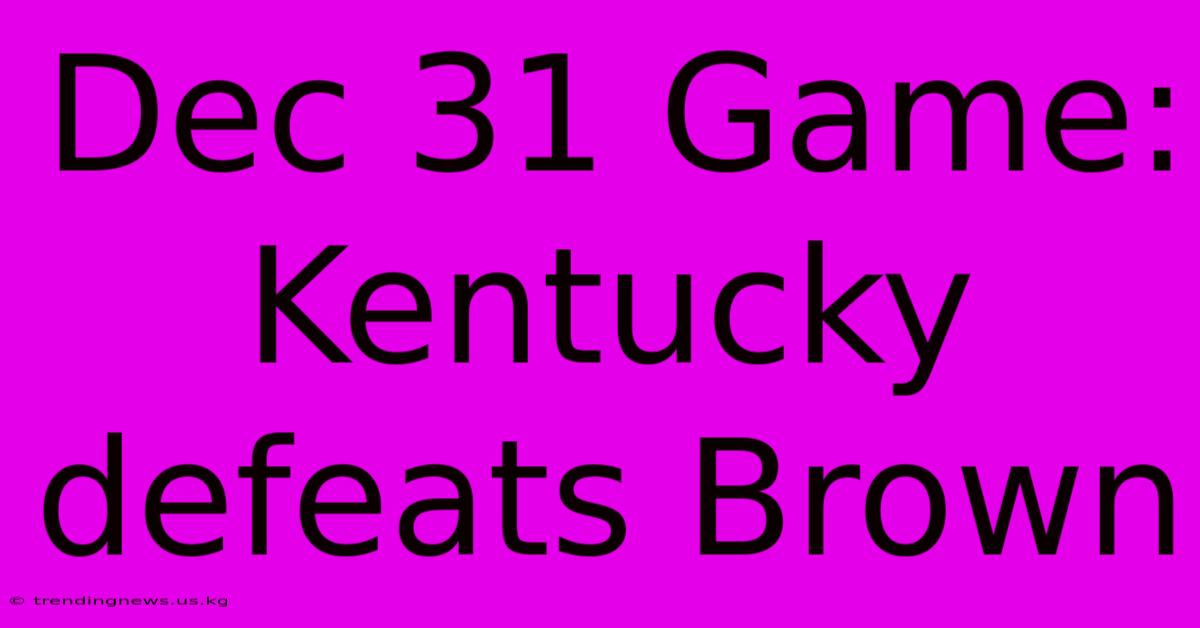 Dec 31 Game: Kentucky Defeats Brown