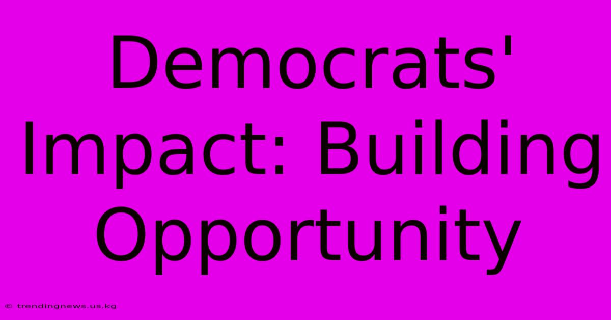 Democrats' Impact: Building Opportunity