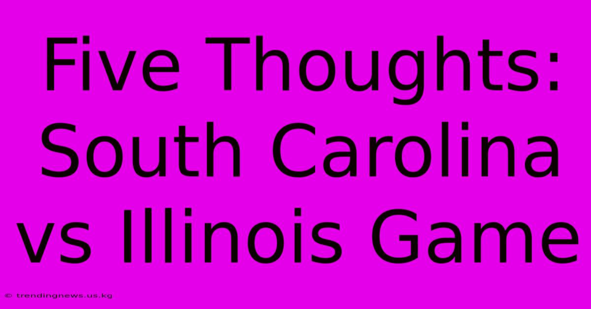 Five Thoughts: South Carolina Vs Illinois Game