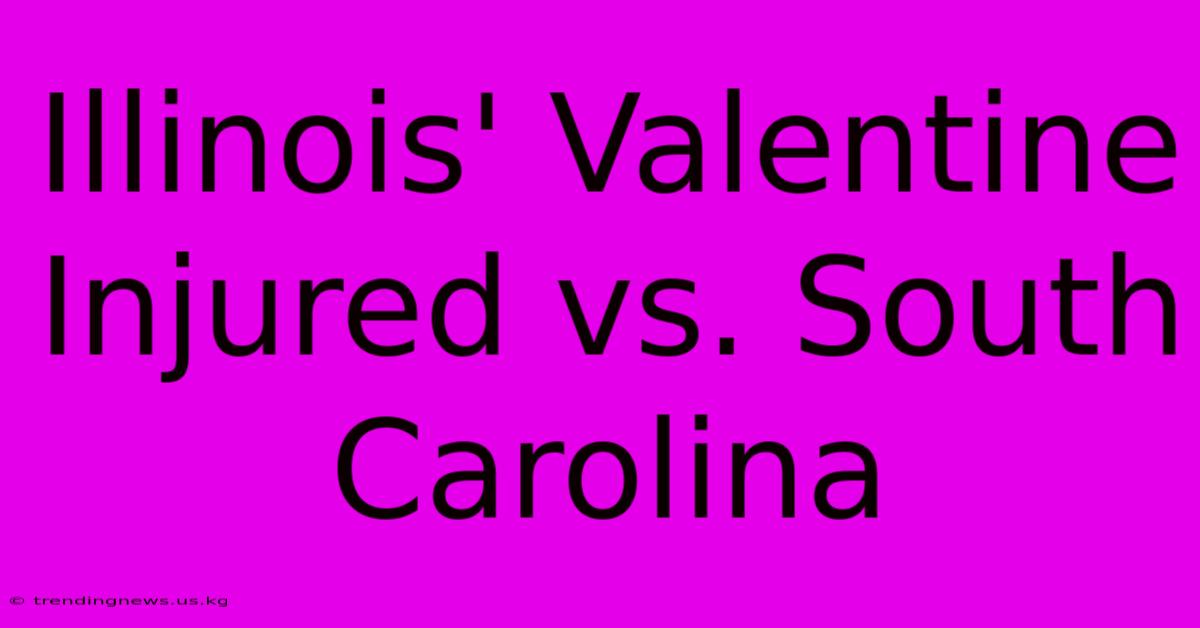 Illinois' Valentine Injured Vs. South Carolina