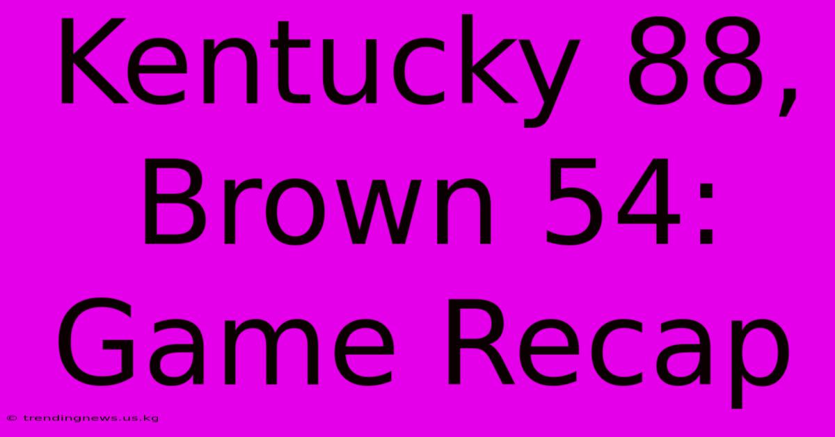 Kentucky 88, Brown 54: Game Recap