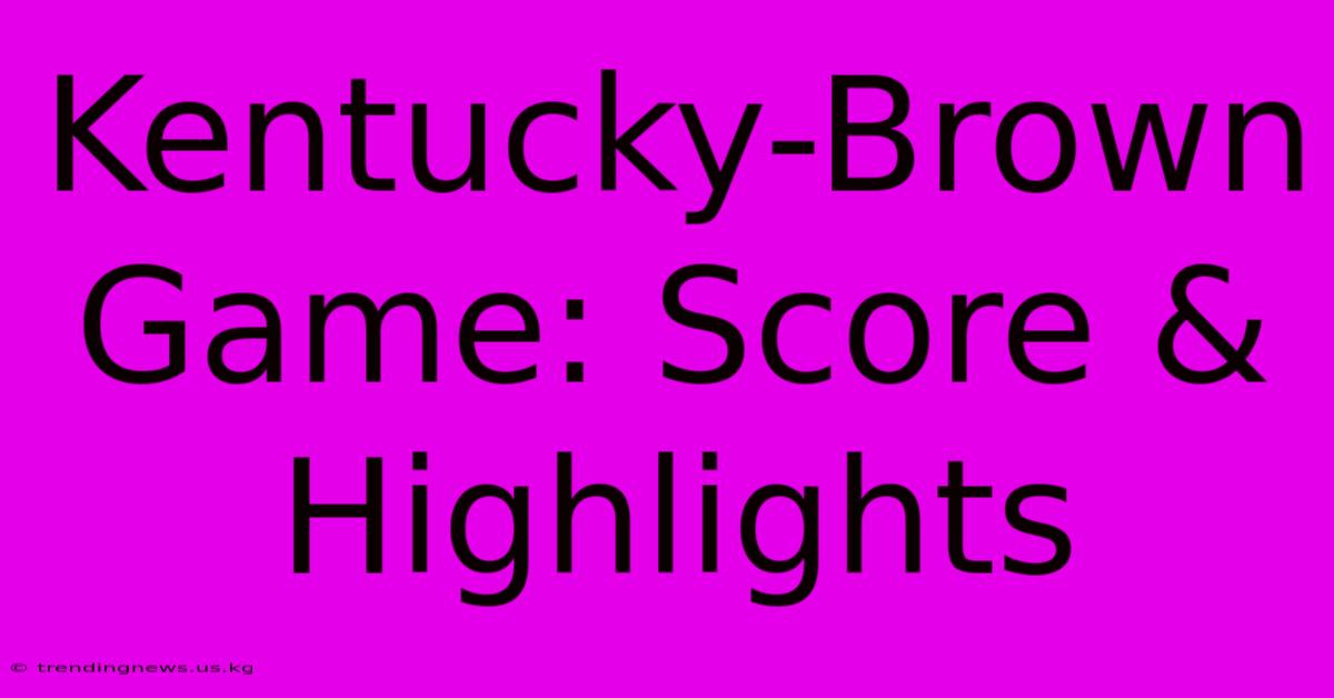 Kentucky-Brown Game: Score & Highlights