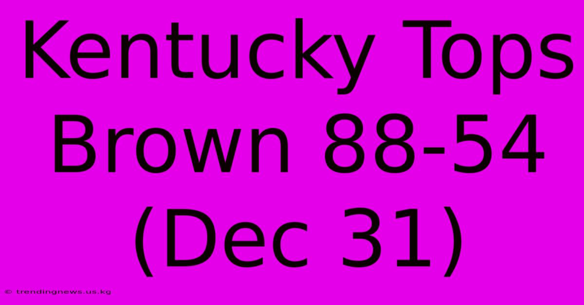 Kentucky Tops Brown 88-54 (Dec 31)