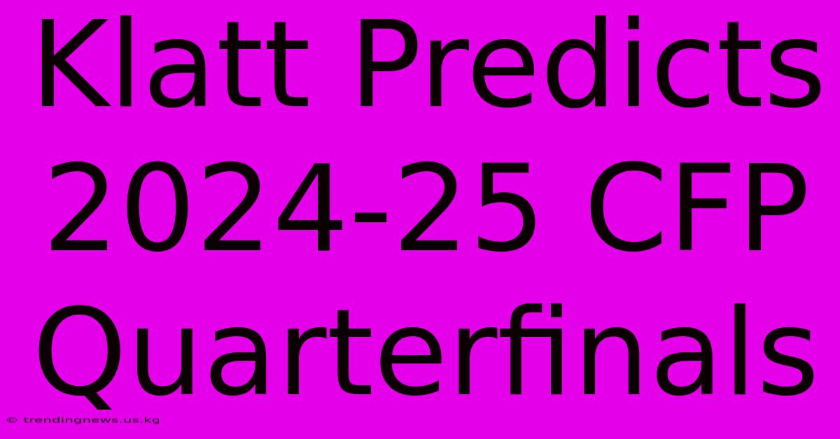 Klatt Predicts 2024-25 CFP Quarterfinals