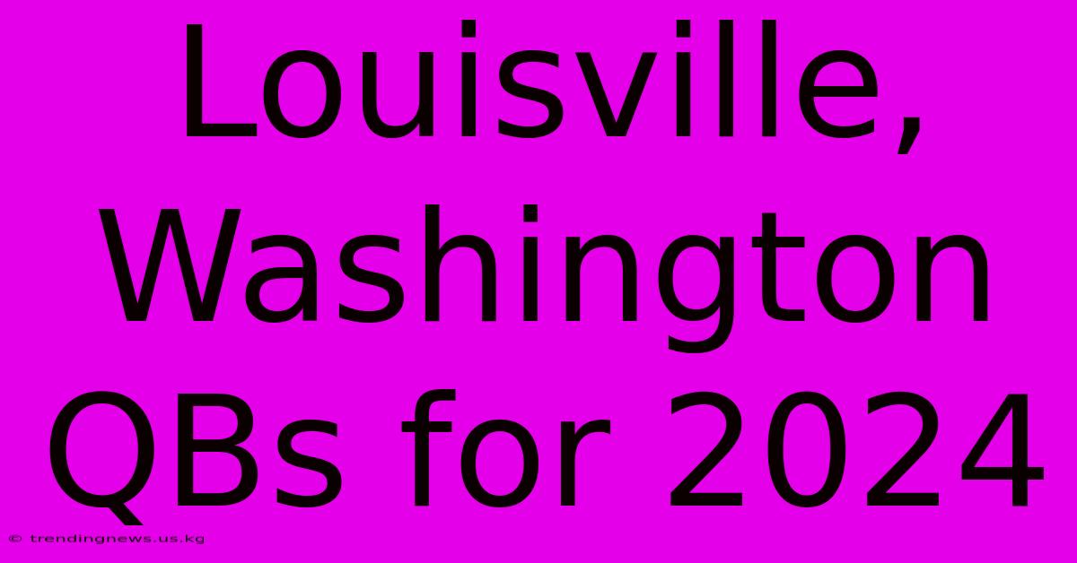 Louisville, Washington QBs For 2024