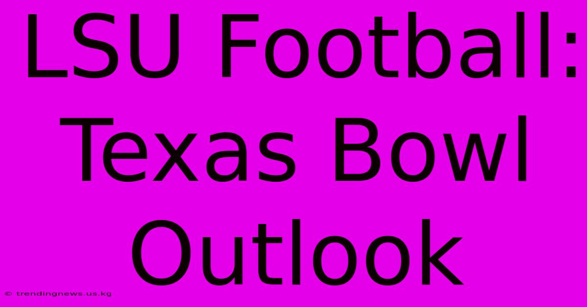 LSU Football: Texas Bowl Outlook