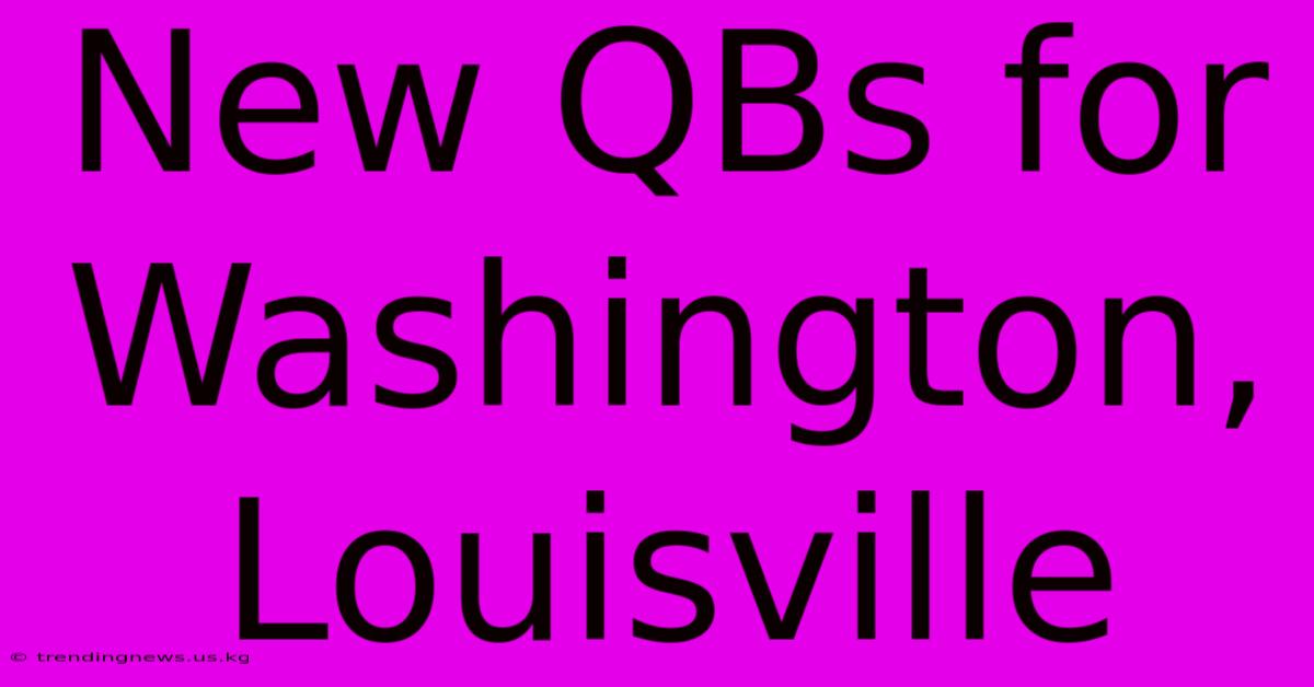 New QBs For Washington, Louisville