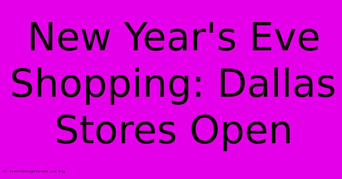 New Year's Eve Shopping: Dallas Stores Open