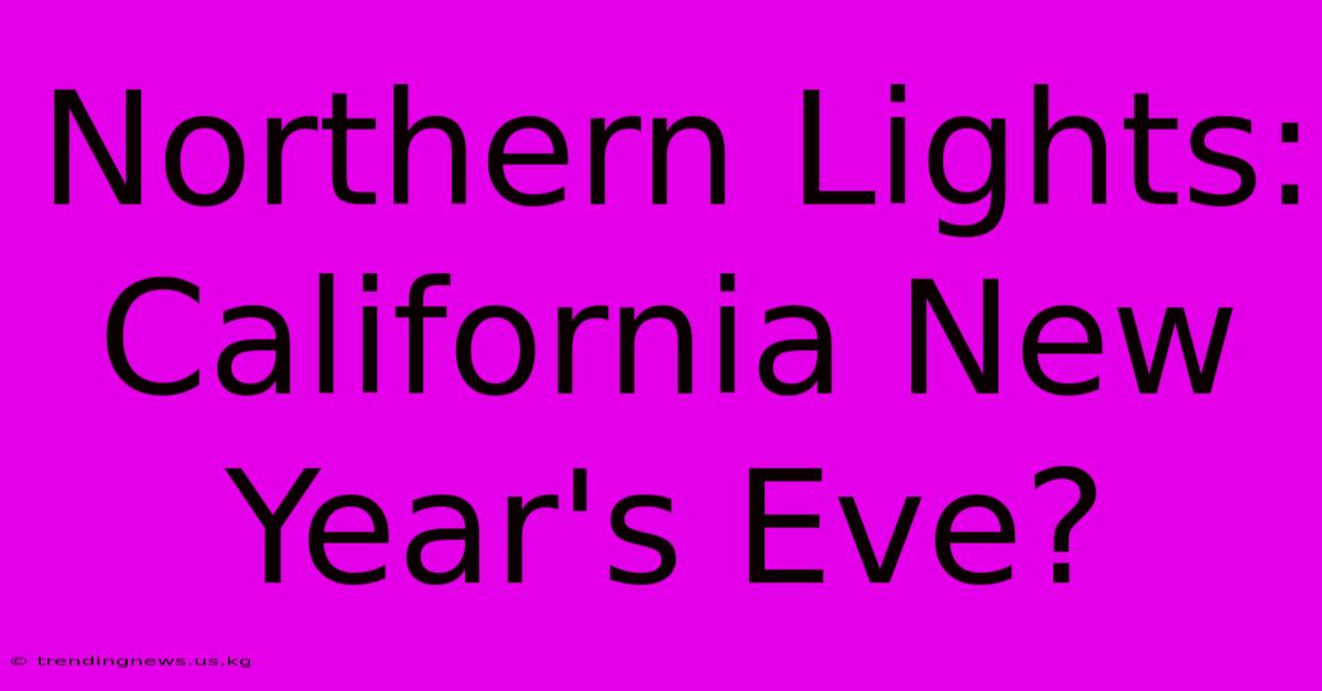 Northern Lights: California New Year's Eve?