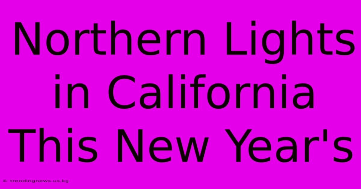 Northern Lights In California This New Year's