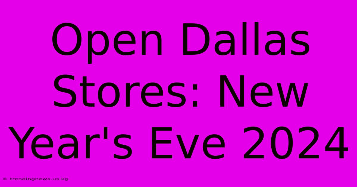 Open Dallas Stores: New Year's Eve 2024