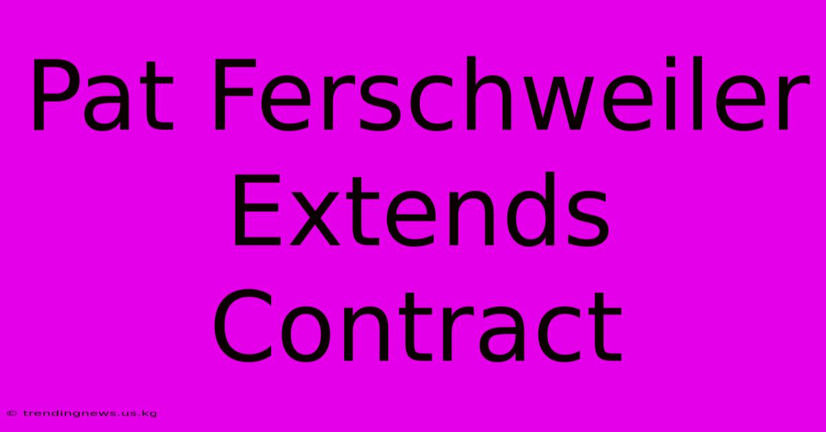 Pat Ferschweiler Extends Contract