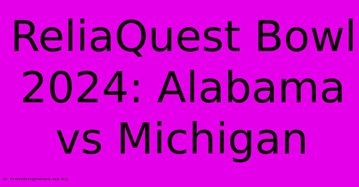 ReliaQuest Bowl 2024: Alabama Vs Michigan