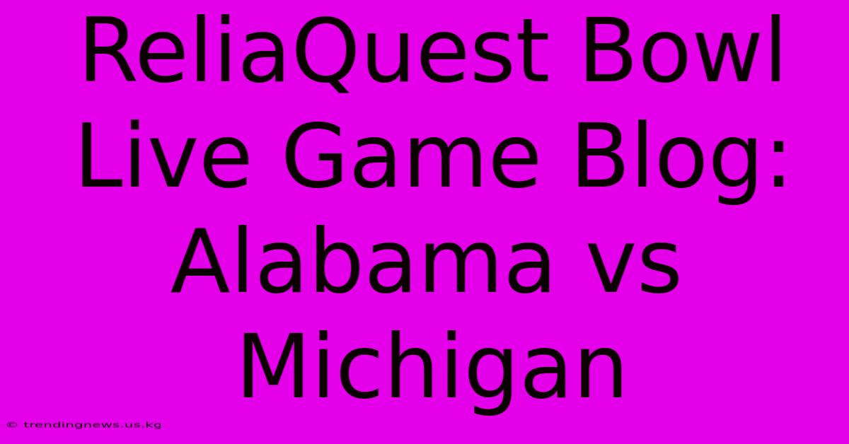 ReliaQuest Bowl Live Game Blog: Alabama Vs Michigan