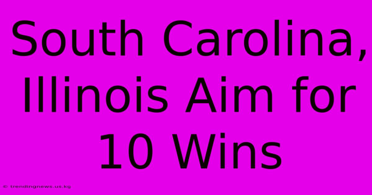 South Carolina, Illinois Aim For 10 Wins