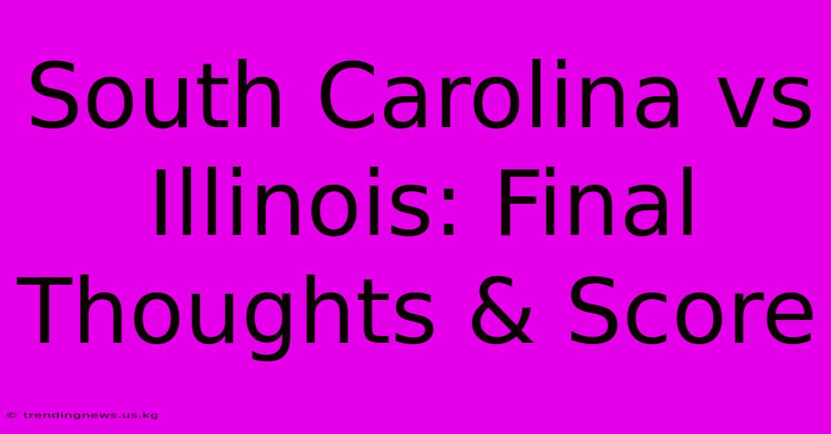 South Carolina Vs Illinois: Final Thoughts & Score