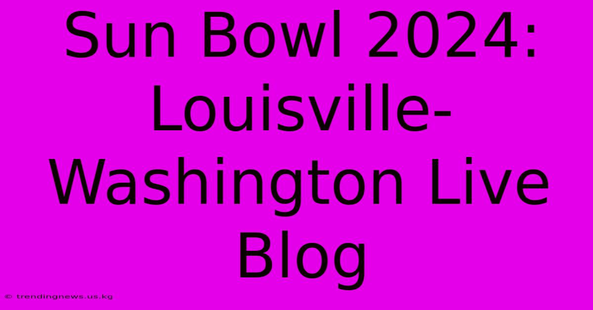 Sun Bowl 2024: Louisville-Washington Live Blog