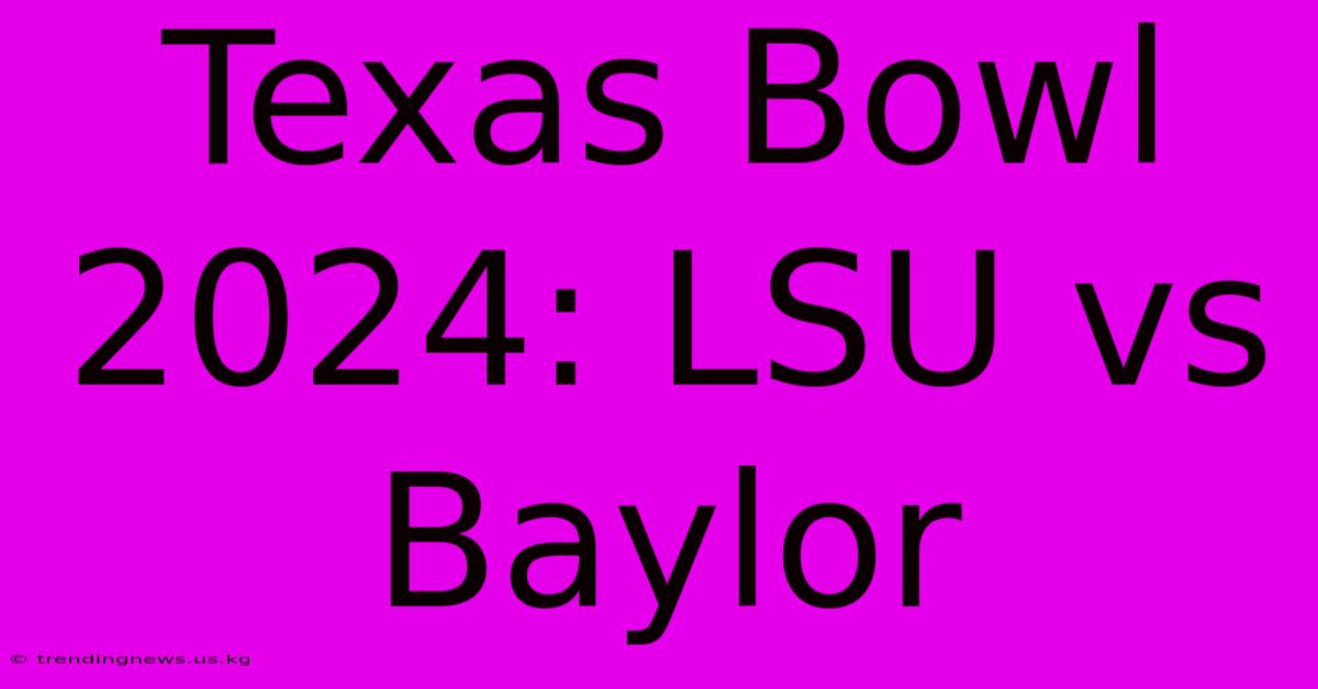 Texas Bowl 2024: LSU Vs Baylor