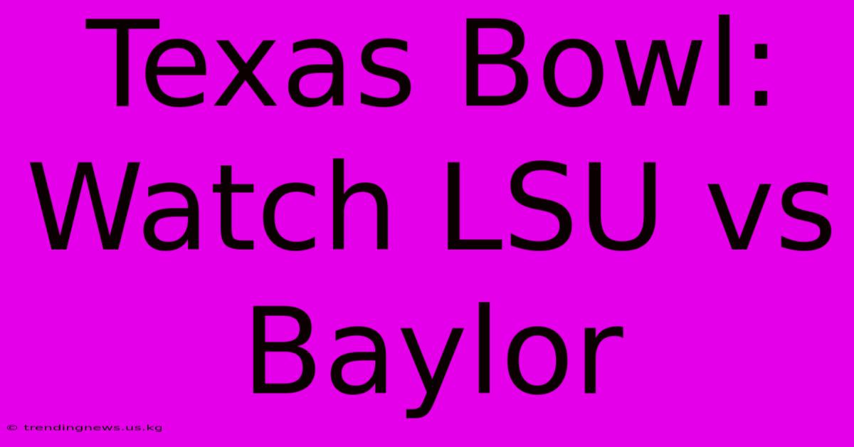 Texas Bowl: Watch LSU Vs Baylor