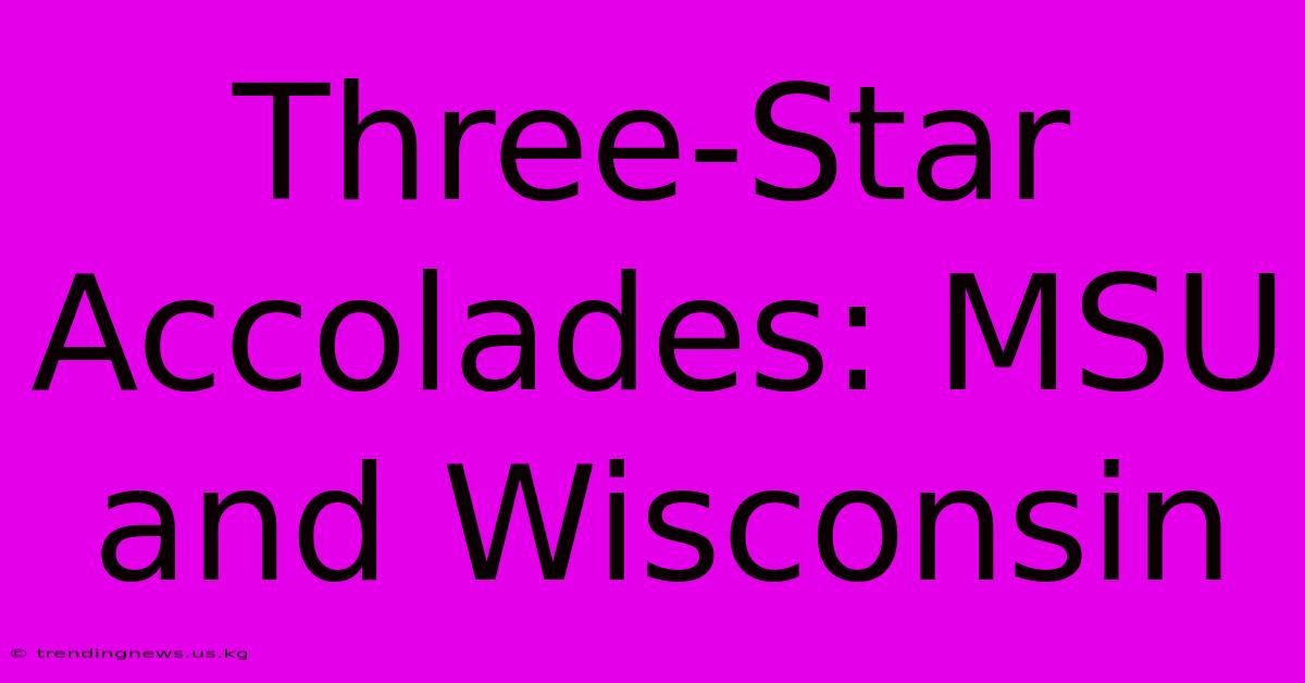 Three-Star Accolades: MSU And Wisconsin