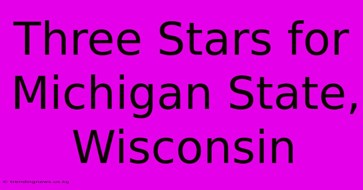 Three Stars For Michigan State, Wisconsin