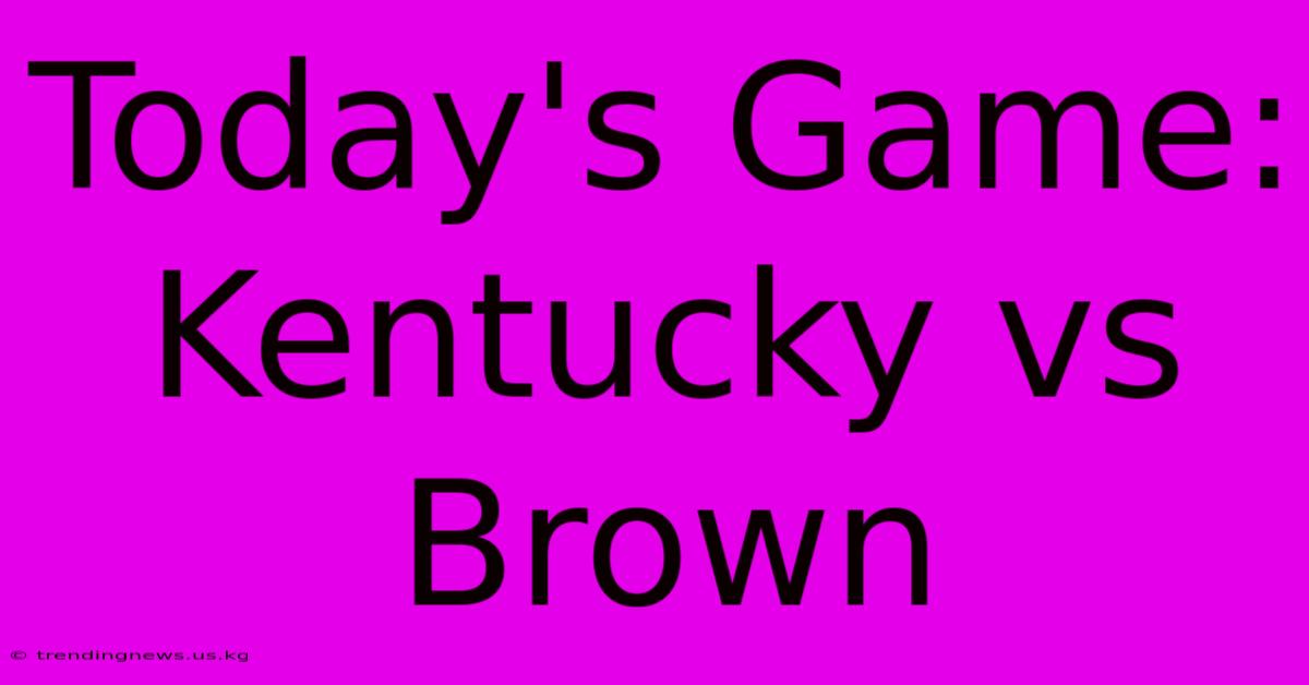 Today's Game: Kentucky Vs Brown