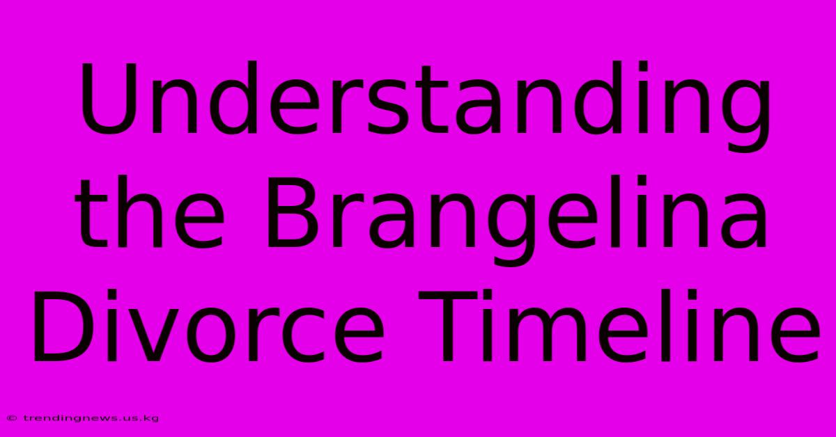 Understanding The Brangelina Divorce Timeline