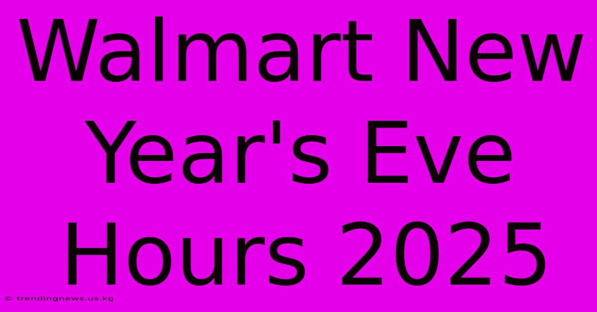 Walmart New Year's Eve Hours 2025