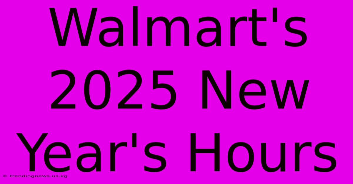 Walmart's 2025 New Year's Hours