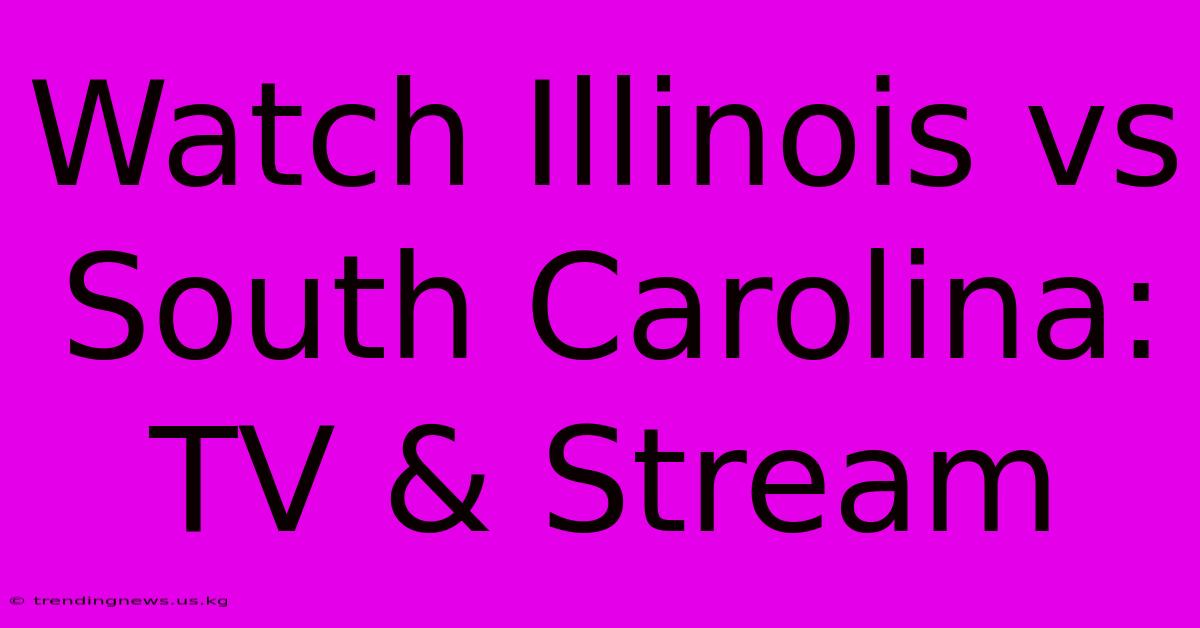 Watch Illinois Vs South Carolina: TV & Stream