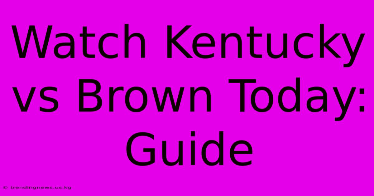 Watch Kentucky Vs Brown Today: Guide